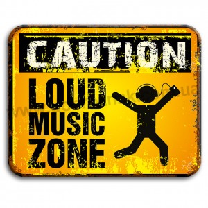 Caution loud music zone!