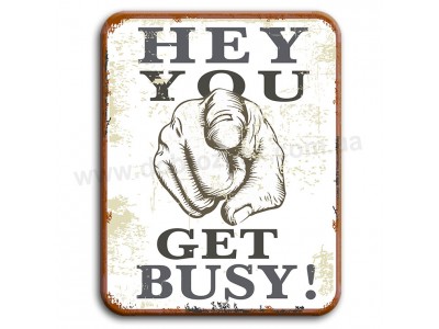 Hey you get busy!