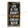 Live is too short to drink cheap beer!